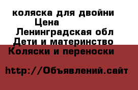 коляска для двойни › Цена ­ 20 000 - Ленинградская обл. Дети и материнство » Коляски и переноски   